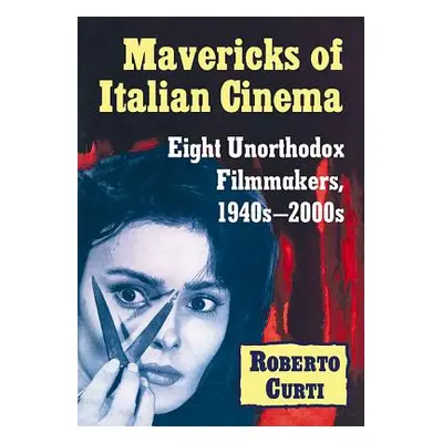 "Mavericks of Italian Cinema: Eight Unorthodox Filmmakers, 1940s-2000s" - "" ("Curti Roberto")