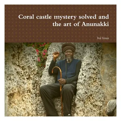 "Coral castle mystery solved and the art of Anunakki" - "" ("Iman Ital")