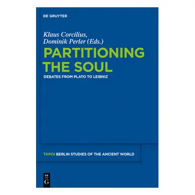 "Partitioning the Soul: Debates from Plato to Leibniz" - "" ("Corcilius Klaus")