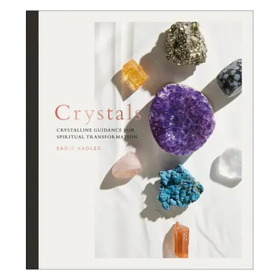 "Crystals: Channel the Energy of Crystals for Spiritual Transformation" - "" ("Kadlec Sadie")