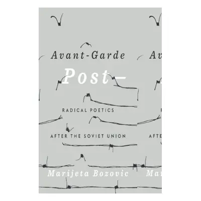 "Avant-Garde Post-: Radical Poetics After the Soviet Union" - "" ("Bozovic Marijeta")