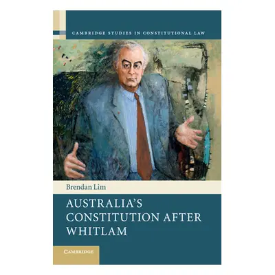 "Australia's Constitution After Whitlam" - "" ("Lim Brendan")