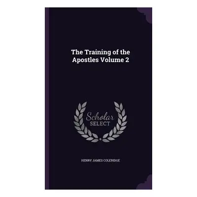 "The Training of the Apostles Volume 2" - "" ("Coleridge Henry James")