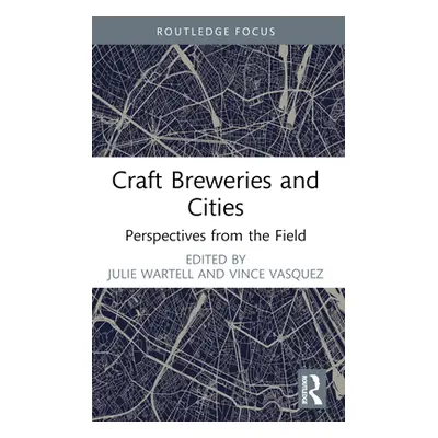 "Craft Breweries and Cities: Perspectives from the Field" - "" ("Wartell Julie")