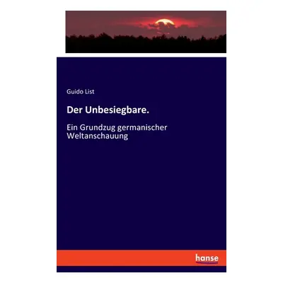 "Der Unbesiegbare.: Ein Grundzug germanischer Weltanschauung" - "" ("List Guido")