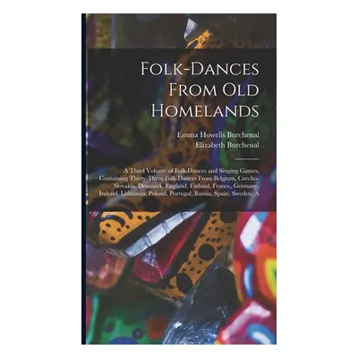 "Folk-dances From old Homelands: A Third Volume of Folk-dances and Singing Games, Containing Thi