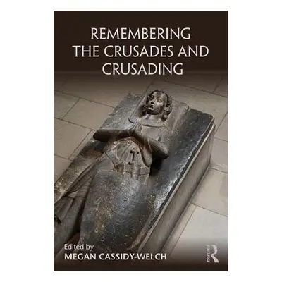 "Remembering the Crusades and Crusading" - "" ("Cassidy-Welch Megan")