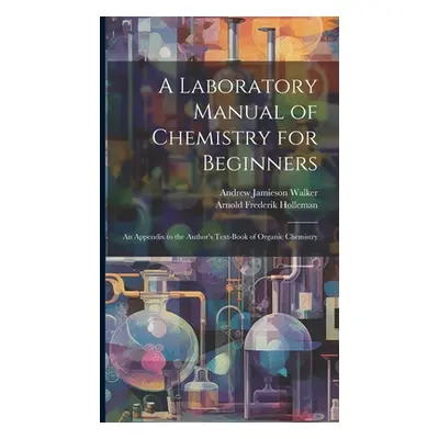 "A Laboratory Manual of Chemistry for Beginners: An Appendix to the Author's Text-book of Organi