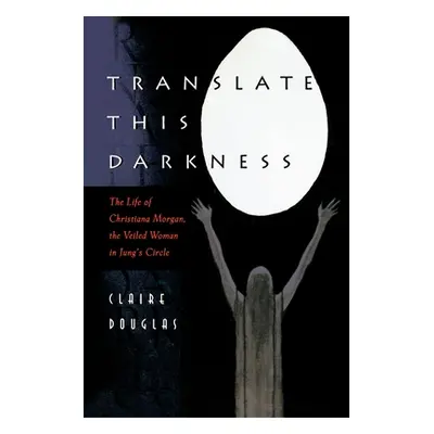 "Translate This Darkness: The Life of Christiana Morgan, the Veiled Woman in Jung's Circle" - ""