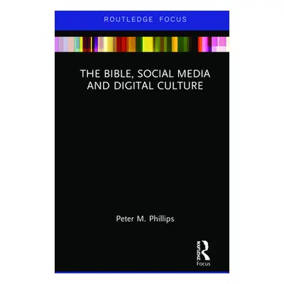 "The Bible, Social Media and Digital Culture" - "" ("Phillips Peter M.")