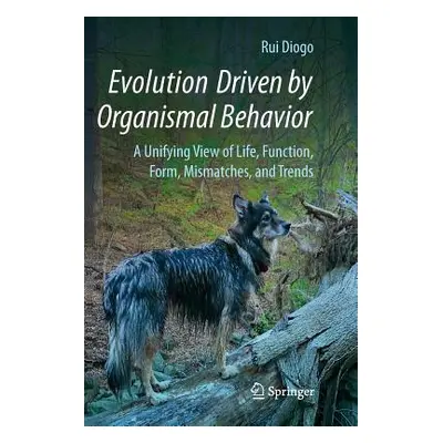 "Evolution Driven by Organismal Behavior: A Unifying View of Life, Function, Form, Mismatches an