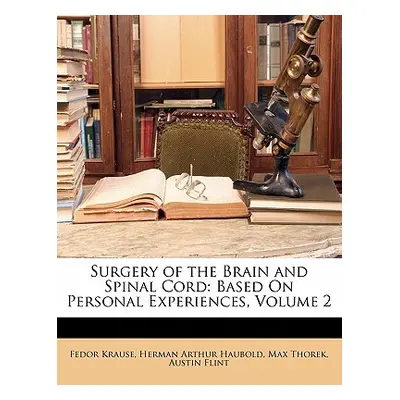 "Surgery of the Brain and Spinal Cord: Based On Personal Experiences, Volume 2" - "" ("Krause Fe