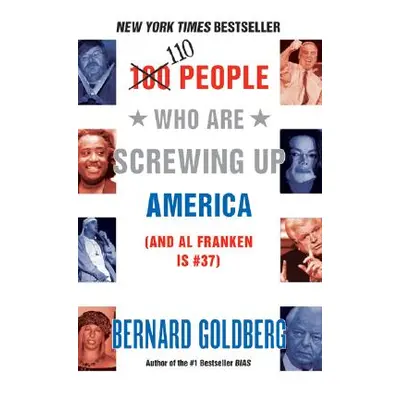 "100 People Who Are Screwing Up America: (And Al Franken Is #37)" - "" ("Goldberg Bernard")