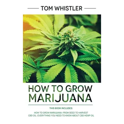 "How to Grow Marijuana: 2 Manuscripts - How to Grow Marijuana: From Seed to Harvest - Complete S