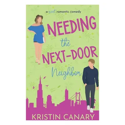 "Needing the Next-Door Neighbor: A Sweet Romantic Comedy" - "" ("Canary Kristin")