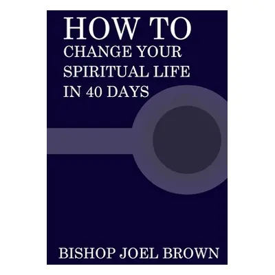 "How To Change Your Spiritual Life In 40 Days" - "" ("Brown Bishop Joel")