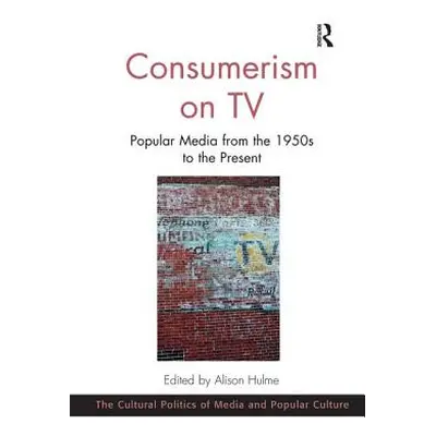 "Consumerism on TV: Popular Media from the 1950s to the Present" - "" ("Hulme Alison")