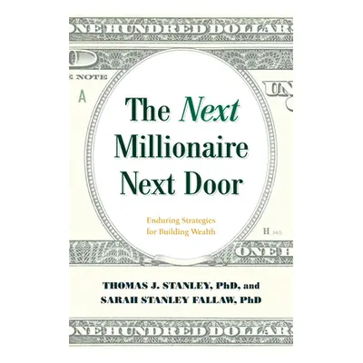 "The Next Millionaire Next Door: Enduring Strategies for Building Wealth" - "" ("Stanley Thomas 