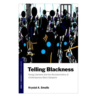 "Telling Blackness: Young Liberians and the Raciosemiotics of Contemporary Black Diaspora" - "" 