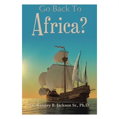 "Go Back To Africa?" - "" ("Jackson Ranney B. Sr.")