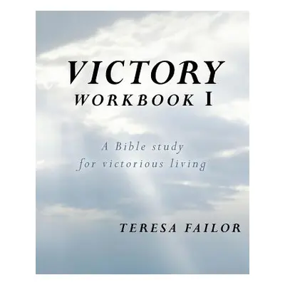 "Victory Workbook I: A Bible Study for Victorious Living" - "" ("Failor Teresa")