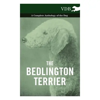 "The Bedlington Terrier - A Complete Anthology of the Dog -" - "" ("Various")