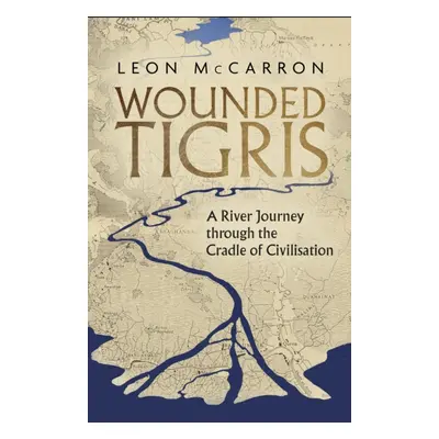 "Wounded Tigris" - "A River Journey through the Cradle of Civilisation" ("McCarron Leon")