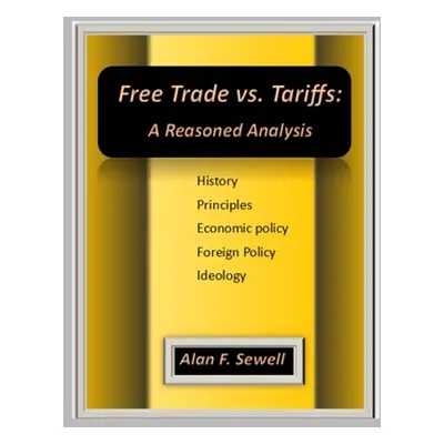 "Free Trade vs. Tariffs: A Reasoned Analysis" - "" ("Sewell Alan")