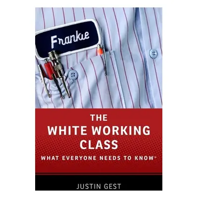 "The White Working Class: What Everyone Needs to Know(r)" - "" ("Gest Justin")