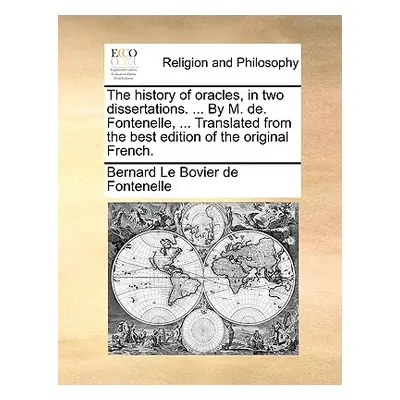 "The History of Oracles, in Two Dissertations. ... by M. de. Fontenelle, ... Translated from the