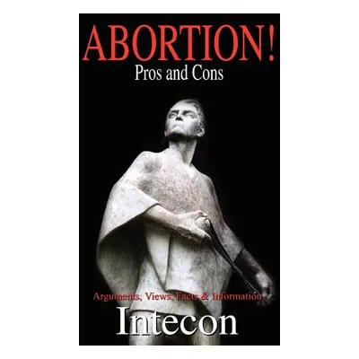 "Abortion ! Pros and Cons: Arguments, Views, Facts & Information" - "" ("Intecon")