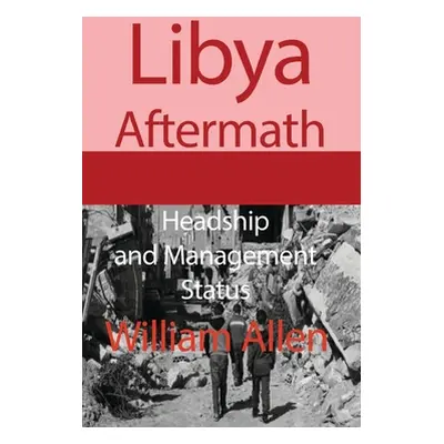 "Libya Aftermath: Headship and Management Status" - "" ("Allen William")