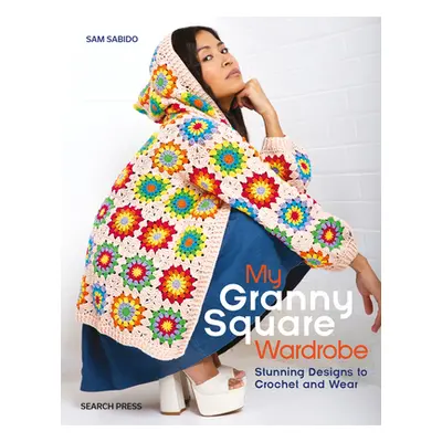 "My Granny Square Wardrobe: Stunning Designs to Crochet and Wear" - "" ("Sabido Sam")