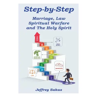 "Step-by-Step: Marriage, Law, Spiritual Warfare, and the Holy Spirit" - "" ("Sakas Jeffery")