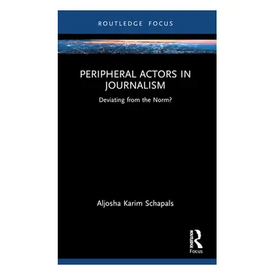 "Peripheral Actors in Journalism: Deviating from the Norm?" - "" ("Schapals Aljosha Karim")