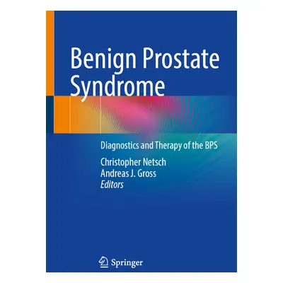 "Benign Prostate Syndrome: Diagnostics and Therapy of the Bps" - "" ("Netsch Christopher")