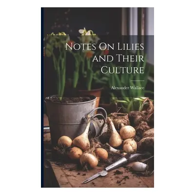 "Notes On Lilies and Their Culture" - "" ("Wallace Alexander")