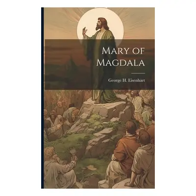 "Mary of Magdala" - "" ("Eisenhart George H.")