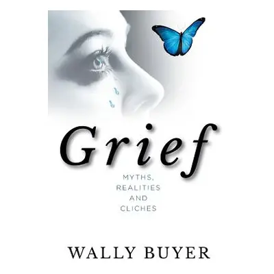 "Grief; Myths, Realities and Cliches: Things I Wish I Had Known About Grief and Cliches" - "" ("