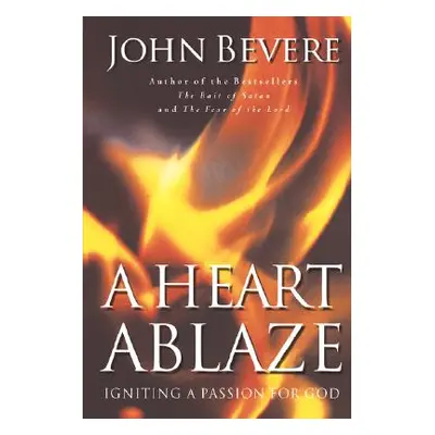 "A Heart Ablaze: Igniting a Passion for God" - "" ("Bevere John")