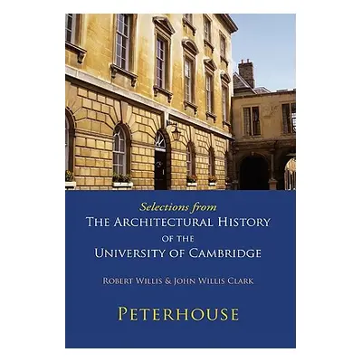 "Selections from the Architectural History of the University of Cambridge: Peterhouse" - "" ("Wi