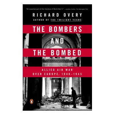 "The Bombers and the Bombed: Allied Air War Over Europe, 1940-1945" - "" ("Overy Richard")