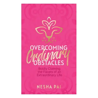 "Overcoming Ordinary Obstacles: Boldly Claiming the Facets of an Extraordinary Life" - "" ("Pai 