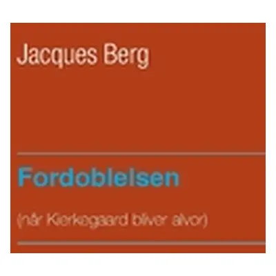 "Fordoblelsen: nr Kierkegaard bliver alvor" - "" ("Berg Jacques")