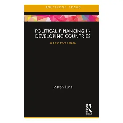 "Political Financing in Developing Countries: A Case from Ghana" - "" ("Luna Joseph")