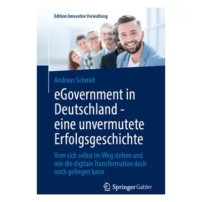 "Egovernment in Deutschland - Eine Unvermutete Erfolgsgeschichte: Vom Sich Selbst Im Weg Stehen 