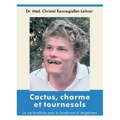 "Cactus, charme et tournesols: La vie familiale avec le Syndrome d'Angelman" - "" ("Kannegieer-L