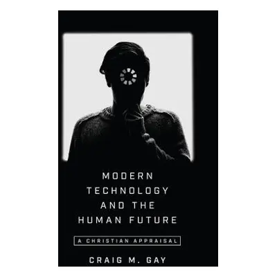 "Modern Technology and the Human Future: A Christian Appraisal" - "" ("Gay Craig M.")