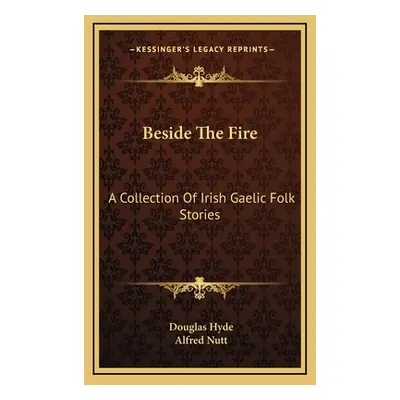 "Beside The Fire: A Collection Of Irish Gaelic Folk Stories" - "" ("Hyde Douglas")