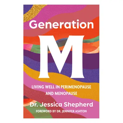 "Generation M: Living Well in Perimenopause and Menopause" - "" ("Shepherd Jessica")